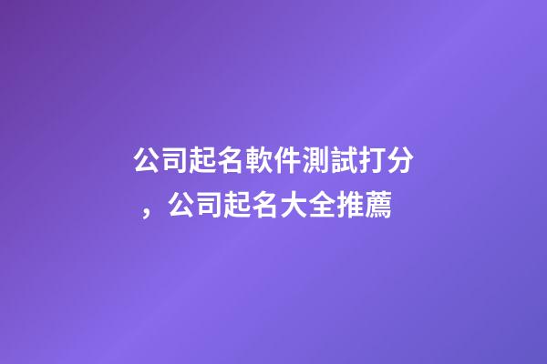公司起名軟件測試打分，公司起名大全推薦